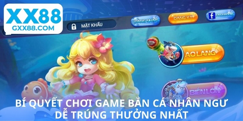 Bí quyết chơi game bắn cá nhân ngư dễ trúng thưởng nhất