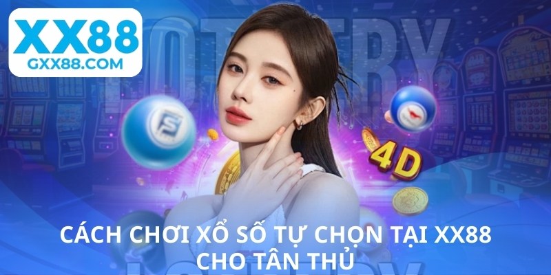 Cách chơi xổ số tự chọn tại XX88 cho tân thủ