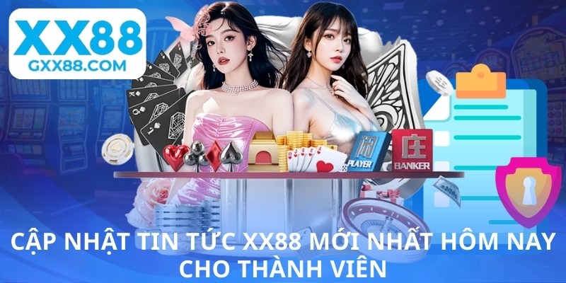 Cập nhật tin tức XX88 mới nhất hôm nay cho thành viên