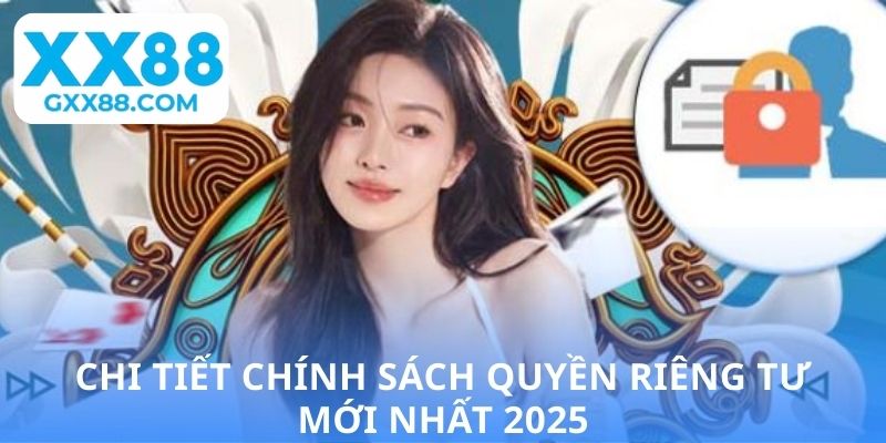 Chi tiết chính sách quyền riêng tư mới nhất 2025
