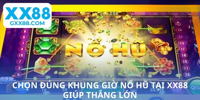 Chọn đúng khung giờ nổ hũ tại XX88 giúp thắng lớn