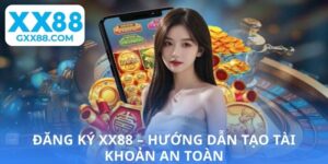 Đăng Ký XX88 – Hướng Dẫn Tạo Tài Khoản Cược Nhanh Chóng