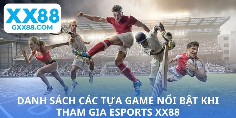 Danh sách các tựa game nổi bật khi tham gia Esports XX88