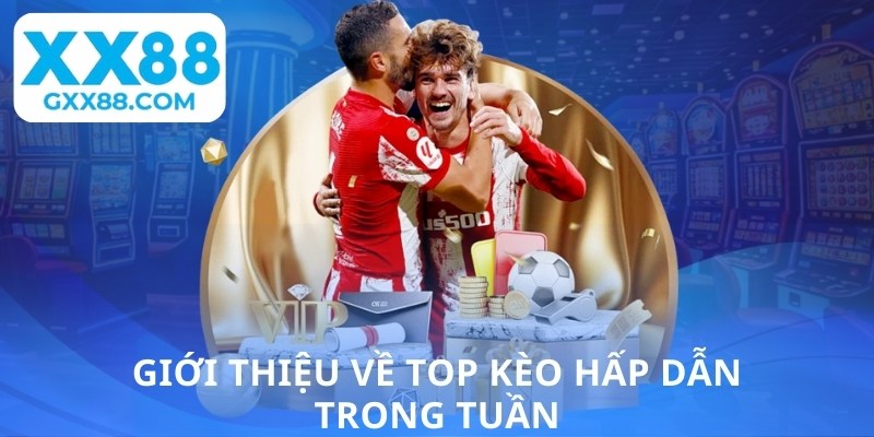 Giới thiệu về top kèo hấp dẫn trong tuần