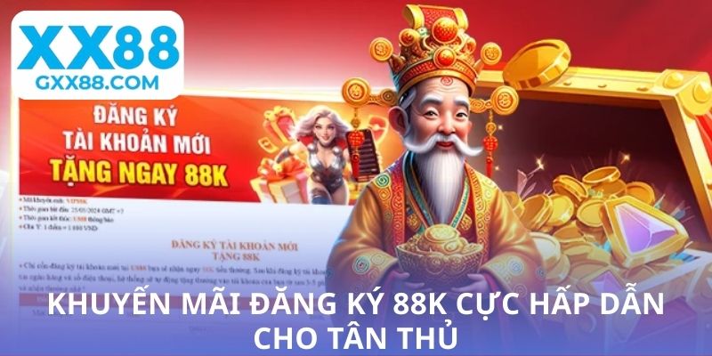 Khuyến Mãi Đăng Ký 88K – Nhận Thưởng Khi Tạo Tài Khoản