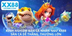 Kinh nghiệm bắn cá nhân ngư XX88 săn cá dễ thắng, thưởng lớn
