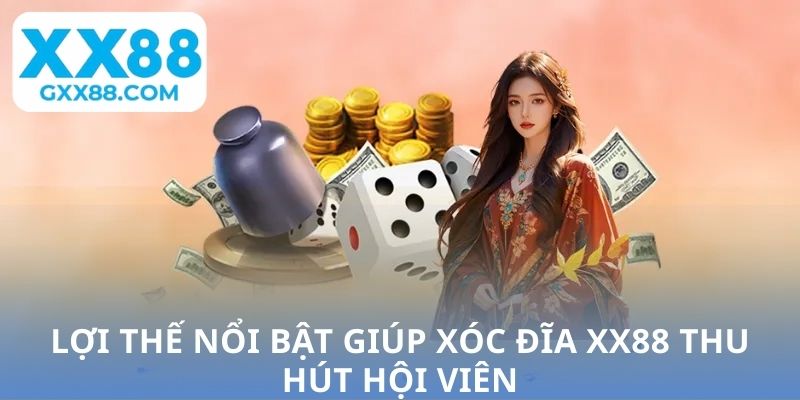 Lợi thế nổi bật giúp Xóc Đĩa XX88 thu hút hội viên