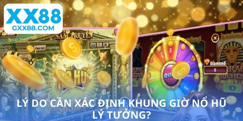 Lý do cần xác định khung giờ nổ hũ lý tưởng?