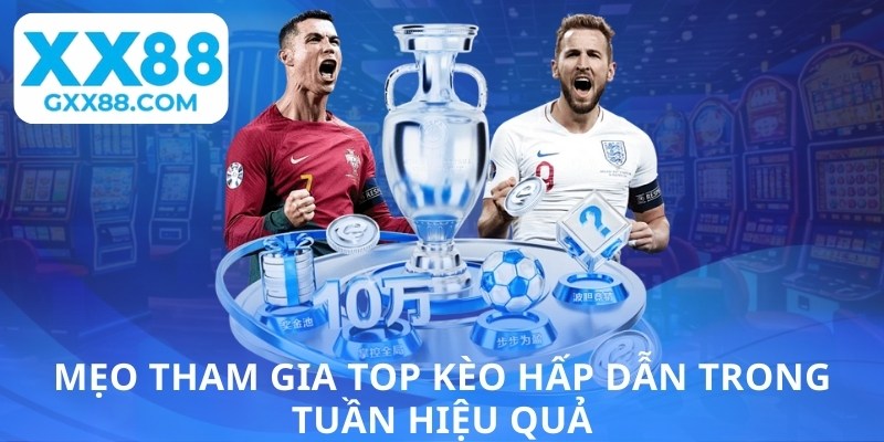 Mẹo tham gia top kèo hấp dẫn trong tuần hiệu quả