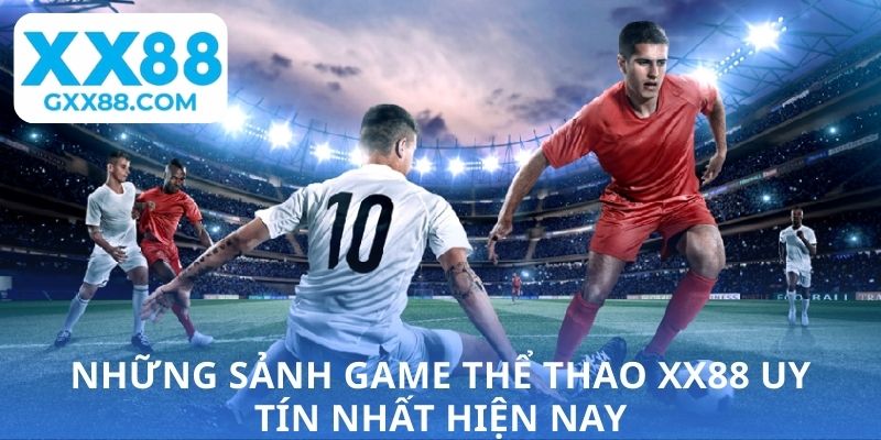 Những sảnh game thể thao XX88 uy tín nhất hiện nay