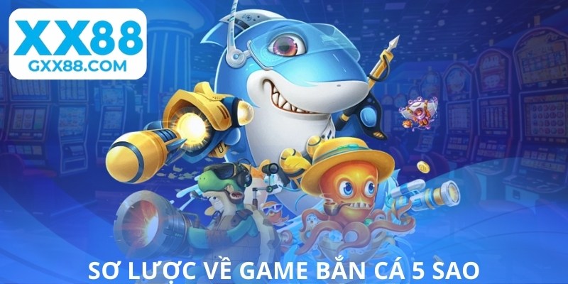 Sơ lược về game bắn cá 5 sao