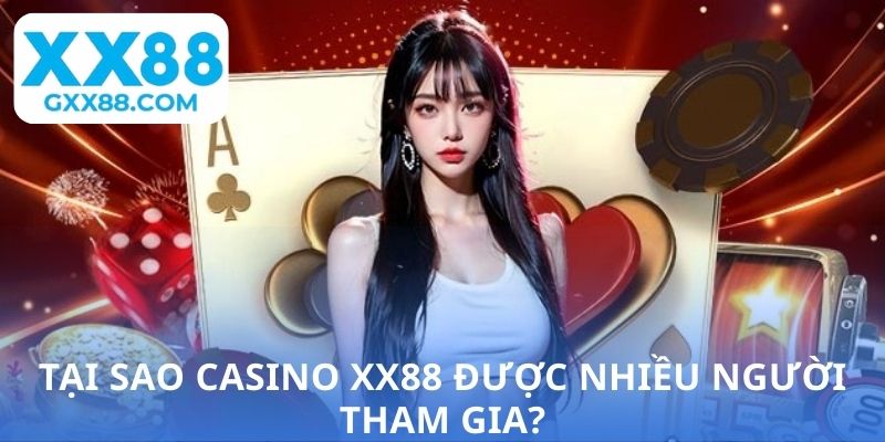 Tại sao casino XX88 được nhiều người tham gia?