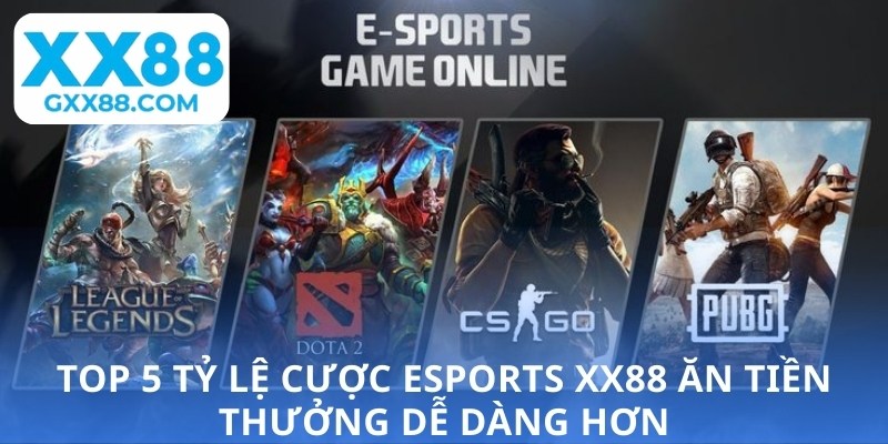Top 5 tỷ lệ cược esports XX88 ăn tiền thưởng dễ dàng hơn