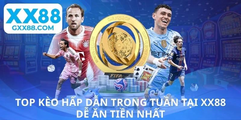 Top kèo hấp dẫn trong tuần tại XX88 dễ ăn tiền nhất