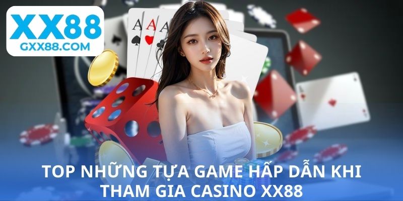 Top những tựa game hấp dẫn khi tham gia casino XX88