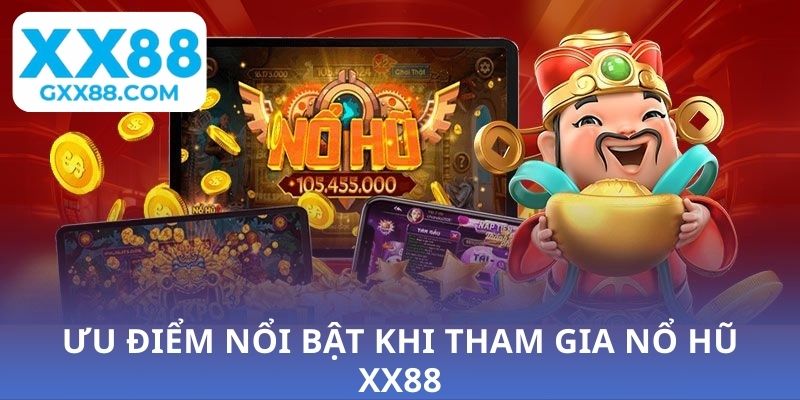 Ưu điểm nổi bật khi tham gia nổ hũ XX88