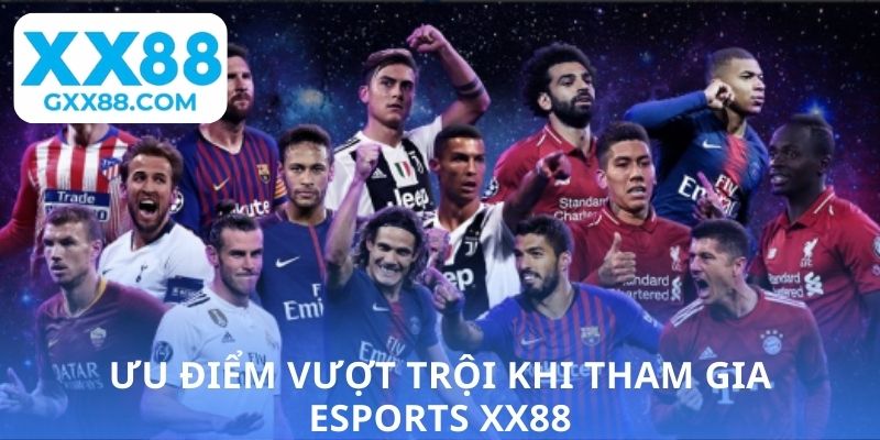 Ưu điểm vượt trội khi tham gia Esports XX88