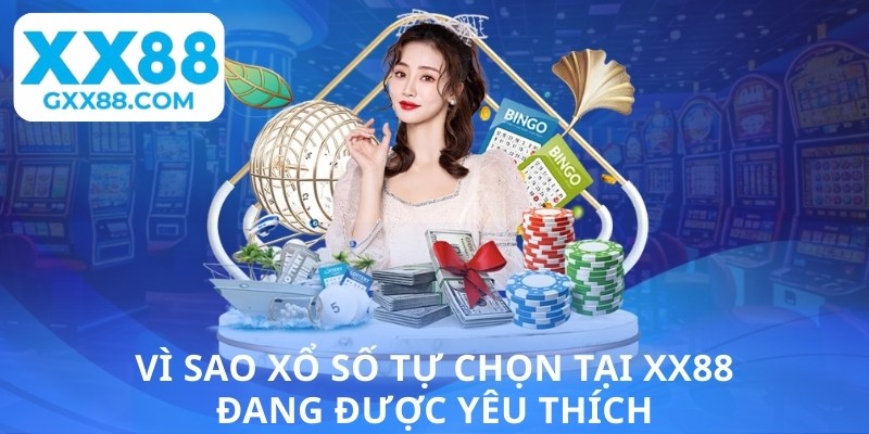 Vì sao xổ số tự chọn tại XX88 đang được yêu thích